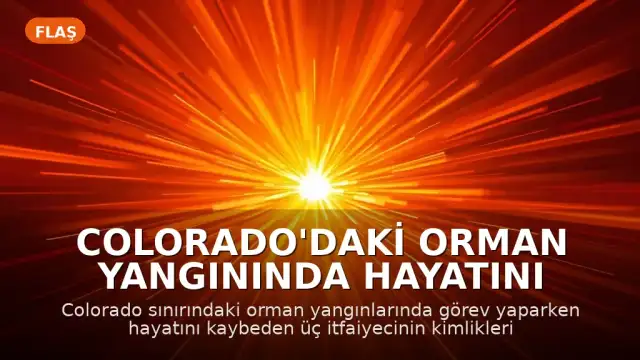Colorado'daki Orman Yangınında Hayatını Kaybeden Üç İtfaiyecinin Kimlikleri Açıklandı