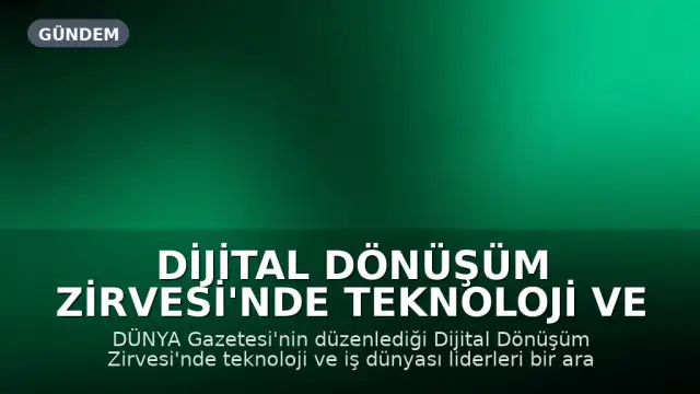 Dijital Dönüşüm Zirvesi'nde Teknoloji ve İş Dünyası Liderleri Buluştu