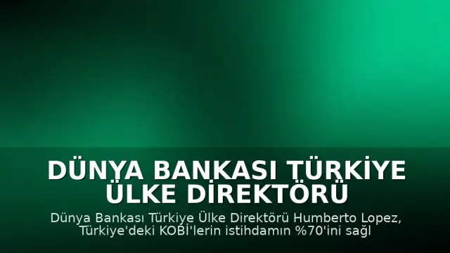 Dünya Bankası Türkiye Ülke Direktörü Humberto Lopez: "Türkiye güçlü bir KOBİ tabanına sahip"