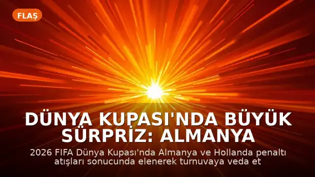 Dünya Kupası'nda Büyük Sürpriz: Almanya ve Hollanda Turnuvaya Veda Etti