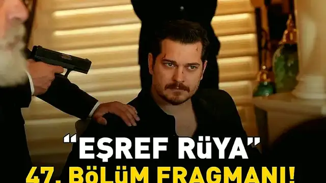 Eşref Rüya Dizisinin 47. Bölüm Fragmanı Yayınlandı Mı?