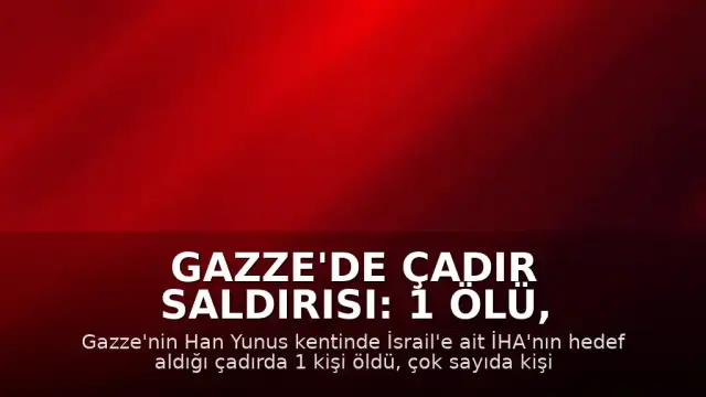 Gazze'de Çadır Saldırısı: 1 Ölü, Çok Sayıda Yaralı