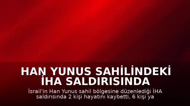 Han Yunus sahilindeki İHA saldırısında 2 kişi hayatını kaybetti, 6 kişi yaralandı