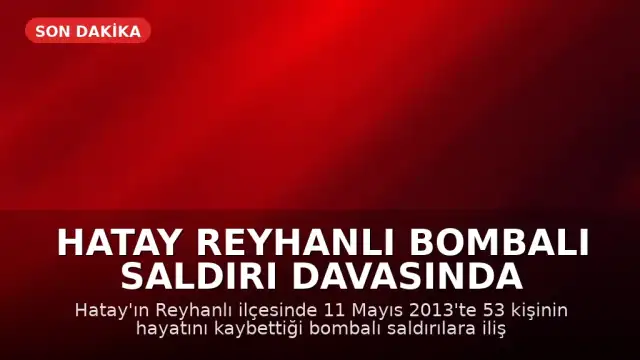 Hatay Reyhanlı Bombalı Saldırı Davasında Karar: 3 Sanığa Ağırlaştırılmış Müebbet ve Uzun Hapis Cezaları