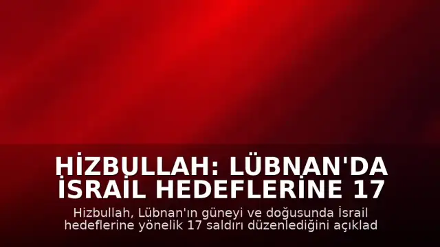 Hizbullah: Lübnan'da İsrail Hedeflerine 17 Saldırı Düzenlendi