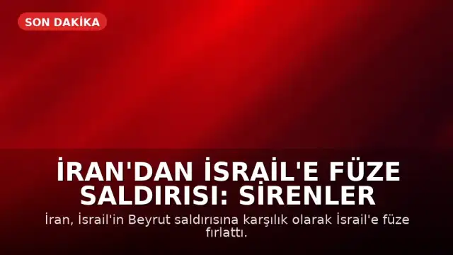 İran'dan İsrail'e Füze Saldırısı: Sirenler Çaldı