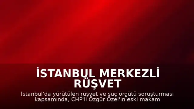 İstanbul Merkezli Rüşvet Soruşturmasında Özgür Özel'in Eski Makam Şoförü Gözaltına Alındı