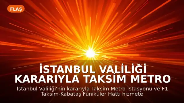İstanbul Valiliği Kararıyla Taksim Metro İstasyonu ve Füniküler Hattı Hizmete Kapatıldı
