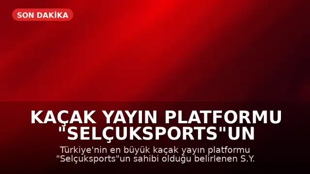 Kaçak Yayın Platformu "Selçuksports"un Sahibi S.Y. Tutuklandı