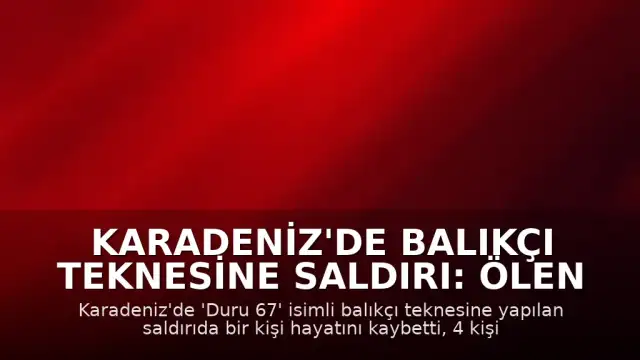 Karadeniz'de Balıkçı Teknesine Saldırı: Ölen Kişinin Cenazesi ve Yaralılar Kastamonu'ya Nakledildi