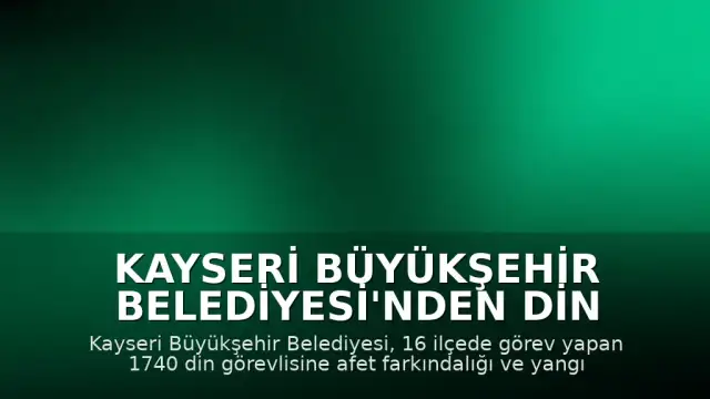 Kayseri Büyükşehir Belediyesi'nden Din Görevlilerine Afet ve Yangın Eğitimi