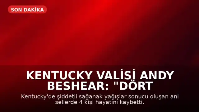 Kentucky Valisi Andy Beshear: "Dört kişi ani sel felaketinde hayatını kaybetti"