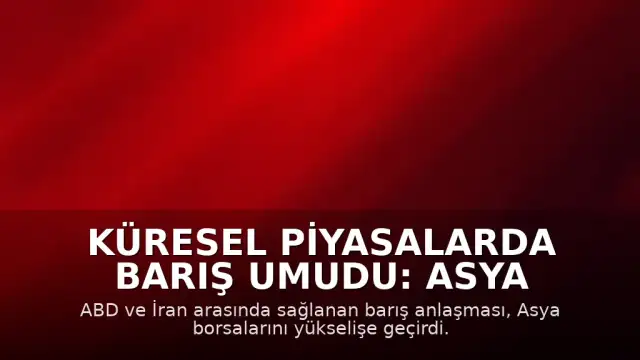 Küresel Piyasalarda Barış Umudu: Asya Borsaları Pozitif Seyrediyor