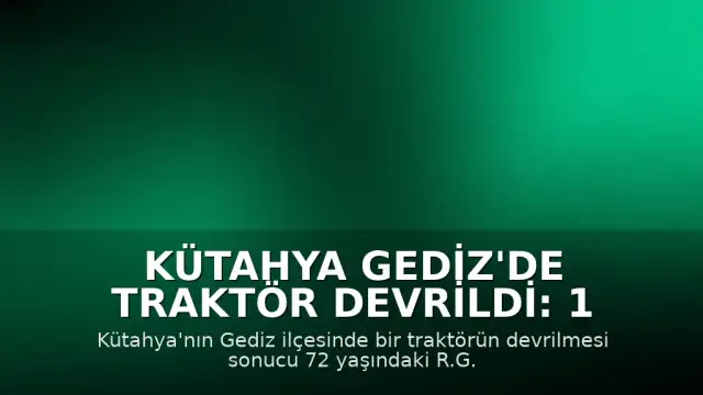 Kütahya Gediz'de Traktör Devrildi: 1 Ölü, 1 Yaralı