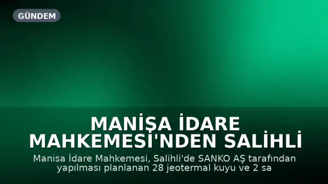 Manisa İdare Mahkemesi'nden Salihli Ovası Projesine Durdurma Kararı
