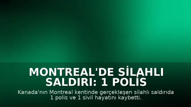 Montreal'de Silahlı Saldırı: 1 Polis ve 1 Sivil Hayatını Kaybetti