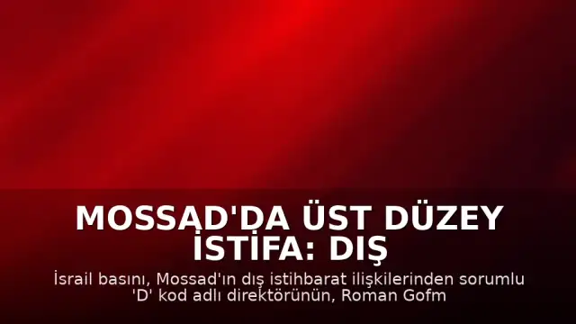 Mossad'da Üst Düzey İstifa: Dış İlişkiler Direktörü Görevinden Ayrıldı
