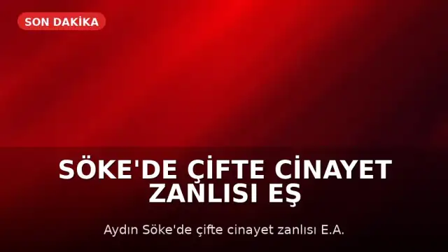Söke'de Çifte Cinayet Zanlısı Eş Aranırken, 5 Kişi Gözaltına Alındı