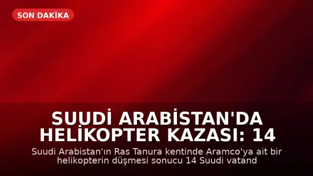 Suudi Arabistan'da Helikopter Kazası: 14 Kişi Hayatını Kaybetti