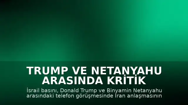 Trump ve Netanyahu Arasında Kritik Görüşme: İran Anlaşması İmzalanabilir