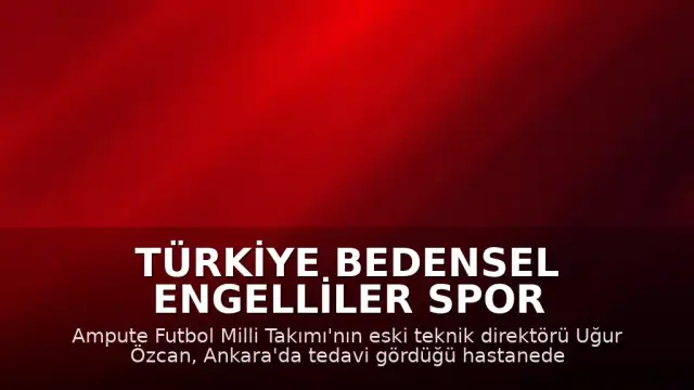 Türkiye Bedensel Engelliler Spor Federasyonu Başkanı Alpaslan Erkoç: "Ampute Futbol Eski A Milli Takımı Antrenörü Uğur Özcan'ın vefatını derin bir üzüntüyle öğrenmiş bulunuyoruz."