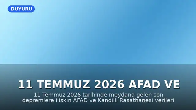 11 Temmuz 2026 AFAD ve Kandilli Rasathanesi Son Depremler Verileri