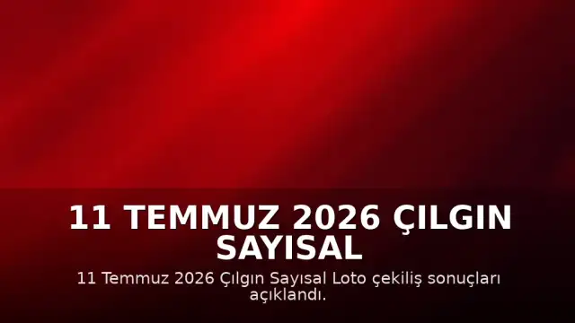 11 Temmuz 2026 Çılgın Sayısal Loto Çekiliş Sonuçları Açıklandı