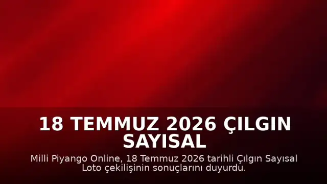 18 Temmuz 2026 Çılgın Sayısal Loto Çekiliş Sonuçları Açıklandı