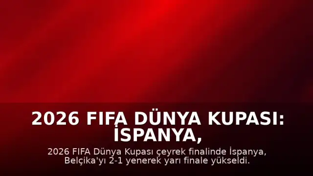 2026 FIFA Dünya Kupası: İspanya, Belçika'yı 2-1 mağlup ederek yarı finale yükseldi