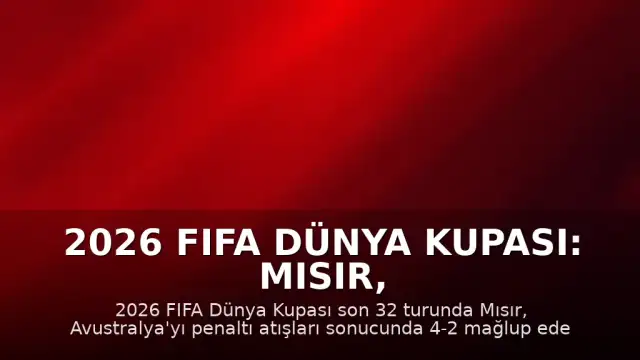 2026 FIFA Dünya Kupası: Mısır, Avustralya'yı Penaltılarla Eleyerek Son 16 Turuna Yükseldi