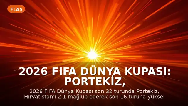 2026 FIFA Dünya Kupası: Portekiz, Hırvatistan'ı 2-1 Mağlup Ederek Son 16 Turuna Yükseldi