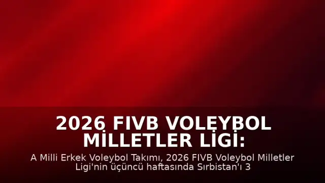 2026 FIVB Voleybol Milletler Ligi: A Milli Erkek Voleybol Takımı Sırbistan'ı 3-0 Mağlup Etti
