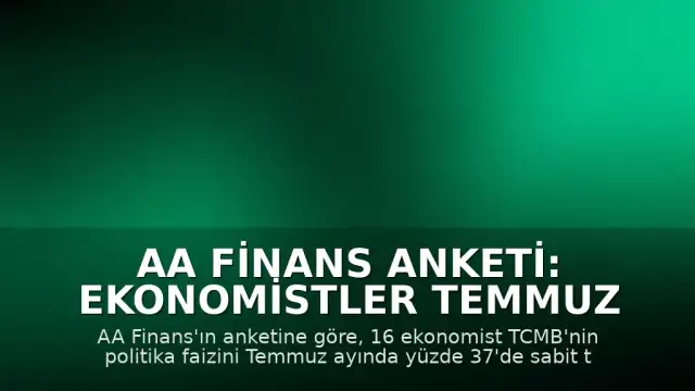 AA Finans Anketi: Ekonomistler Temmuz Faiz Kararını Sabit Bekliyor