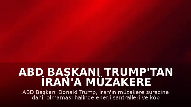 ABD Başkanı Trump'tan İran'a Müzakere Çağrısı ve Enerji Altyapısına Yönelik Tehdit