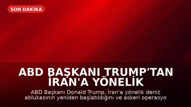 ABD Başkanı Trump'tan İran'a Yönelik Deniz Ablukası ve Askeri Operasyon Açıklaması