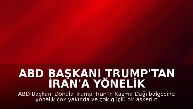 ABD Başkanı Trump'tan İran'a Yönelik Sert Tehdit: "Kazma Dağı Bölgesini Çok Yakında, Çok Güçlü Biçimde Vuracağız"