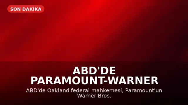 ABD'de Paramount-Warner Bros. Discovery Birleşmesine Geçici Durdurma Kararı