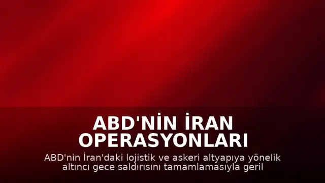 ABD'nin İran Operasyonları Genişliyor: Altyapı Hedef Alındı ve Bölgesel Gerilim Arttı