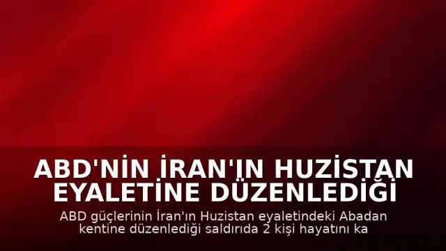 ABD'nin İran'ın Huzistan Eyaletine Düzenlediği Saldırıda 2 Kişi Öldü