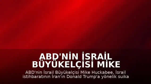 ABD'nin İsrail Büyükelçisi Mike Huckabee: "İsrail istihbaratı bu hafta bizi bilgilendirdi"