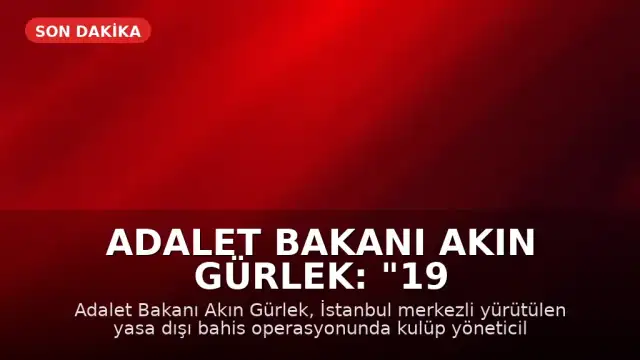 Adalet Bakanı Akın Gürlek: "19 şüpheli hakkında gözaltı kararı verildi"