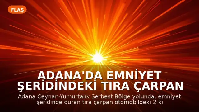 Adana'da emniyet şeridindeki tıra çarpan otomobilde 2 kişi yaşamını yitirdi