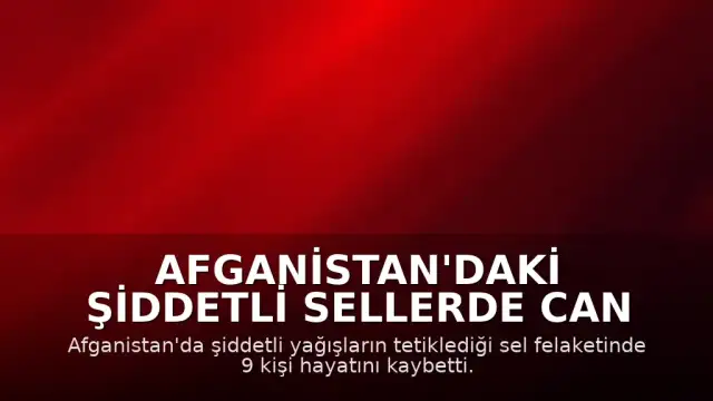 Afganistan'daki şiddetli sellerde can kaybı 9'a yükseldi