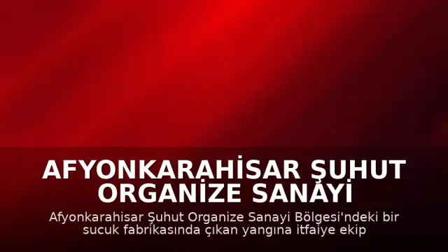 Afyonkarahisar Şuhut Organize Sanayi Bölgesi'nde Sucuk Fabrikasında Yangın Çıktı