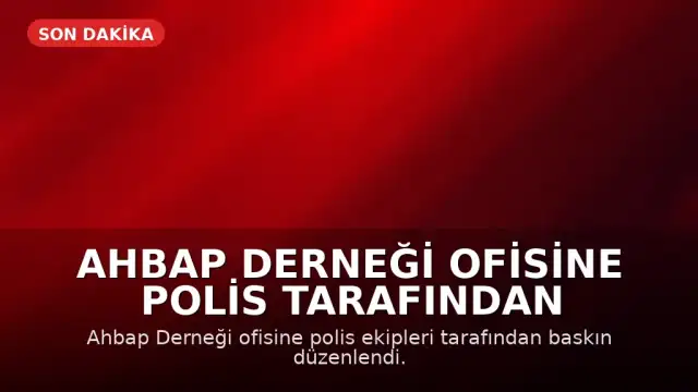 Ahbap Derneği Ofisine Polis Tarafından Baskın Düzenlendi