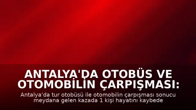 Antalya'da Otobüs ve Otomobilin Çarpışması: 1 Ölü, 12 Yaralı