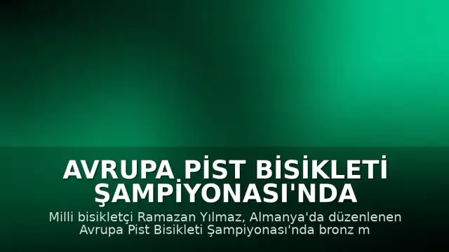 Avrupa Pist Bisikleti Şampiyonası'nda Ramazan Yılmaz'dan Bronz Madalya