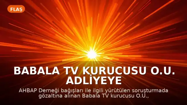 Babala TV Kurucusu O.U. Adliyeye Sevk Edildi