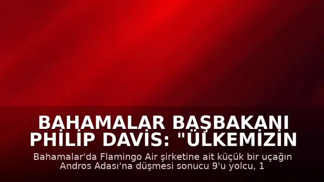 Bahamalar Başbakanı Philip Davis: "Ülkemizin tarihinde bir kez daha trajediyle damgalanmış bir sayfa açıldı"