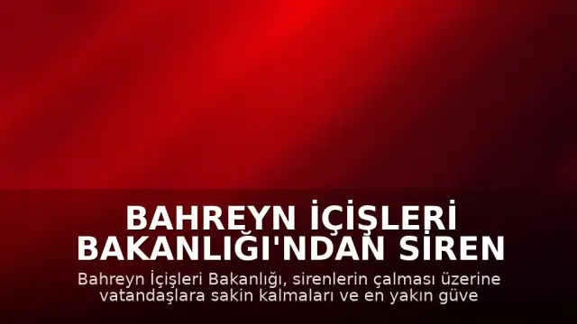 Bahreyn İçişleri Bakanlığı'ndan Siren Uyarıları: Vatandaşlara Güvenli Alan Çağrısı Yapıldı